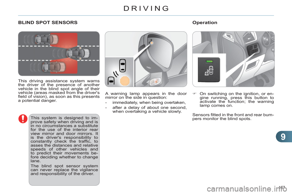 Citroen C4 2012 2.G Owners Manual 9
DRIVING
167 
   
 
 
 
 
 
 
 
BLIND SPOT SENSORS 
 
 
This driving assistance system warns 
the driver of the presence of another 
vehicle in the blind spot angle of their 
vehicle (areas masked fr