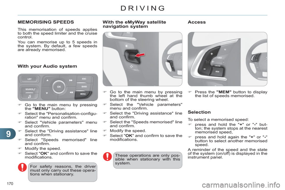 Citroen C4 2012 2.G User Guide 9
DRIVING
170 
   
 
 
 
 
 
 
 
MEMORISING SPEEDS 
 
This memorisation of speeds applies 
to both the speed limiter and the cruise 
control. 
  You can memorise up to 5 speeds in 
the system. By defa
