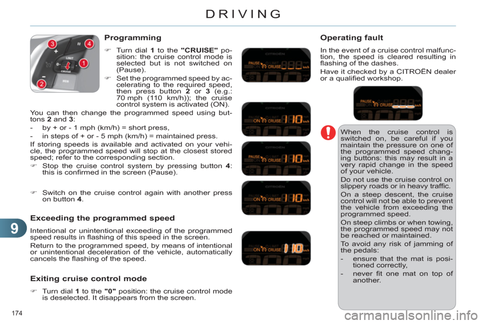 Citroen C4 2012 2.G Owners Manual 9
DRIVING
174 
  When the cruise control is 
switched on, be careful if you 
maintain the pressure on one of 
the programmed speed chang-
ing buttons: this may result in a 
very rapid change in the sp