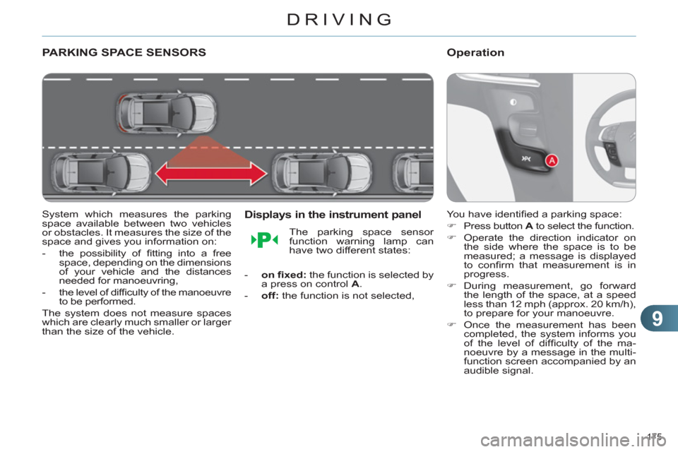 Citroen C4 2012 2.G Owners Manual 9
DRIVING
175 
   
 
 
 
 
PARKING SPACE SENSORS 
 
 
System which measures the parking 
space available between two vehicles 
or obstacles. It measures the size of the 
space and gives you informatio