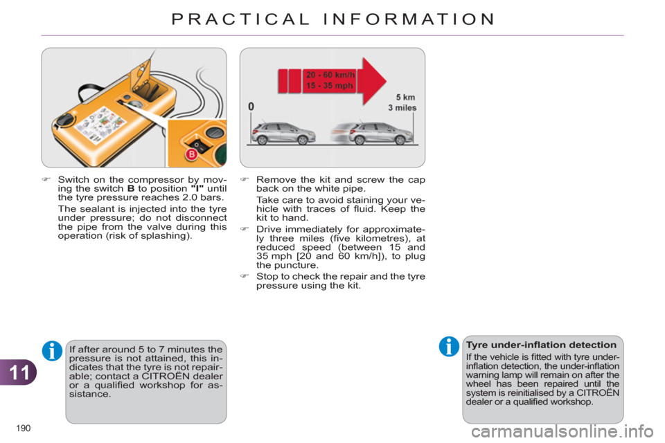 Citroen C4 2012 2.G Owners Manual 11
PRACTICAL INFORMATION
190 
   
 
Tyre under-inﬂ ation detection 
 
If the vehicle is ﬁ tted with tyre under-
inﬂ ation detection, the under-inﬂ ation 
warning lamp will remain on after the 