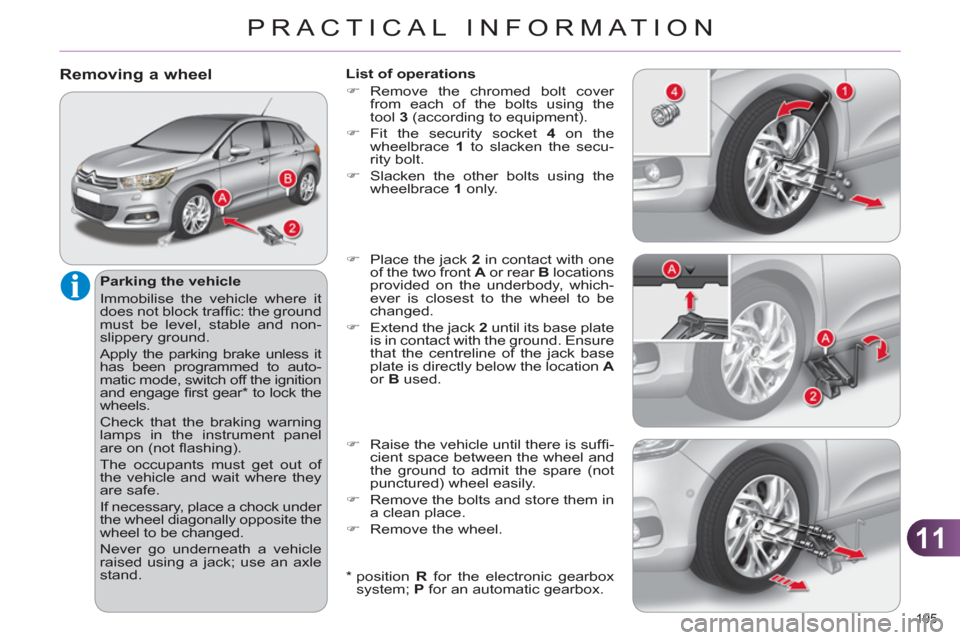 Citroen C4 2012 2.G User Guide 11
PRACTICAL INFORMATION
195 
   
 
 
 
 
 
 
 
 
Removing a wheel 
 
 
Parking the vehicle 
  Immobilise the vehicle where it 
does not block trafﬁ c: the ground 
must be level, stable and non-
sli