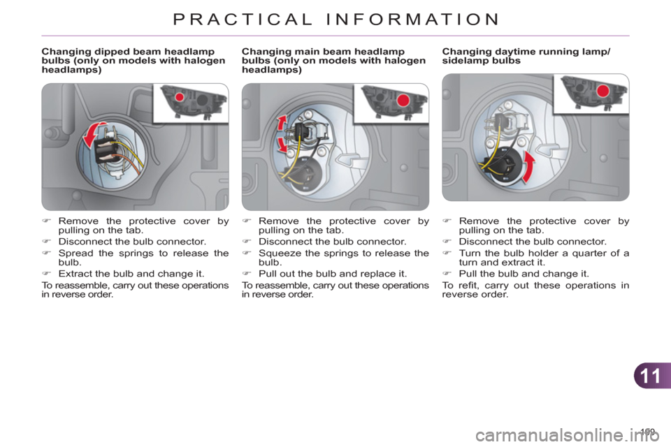 Citroen C4 2012 2.G Owners Manual 11
PRACTICAL INFORMATION
199 
   
 
 
 
 
 
 
 
 
 
Changing dipped beam headlamp 
bulbs (only on models with halogen 
headlamps)    
 
 
 
 
 
 
 
 
 
Changing daytime running lamp/
sidelamp bulbs 
 