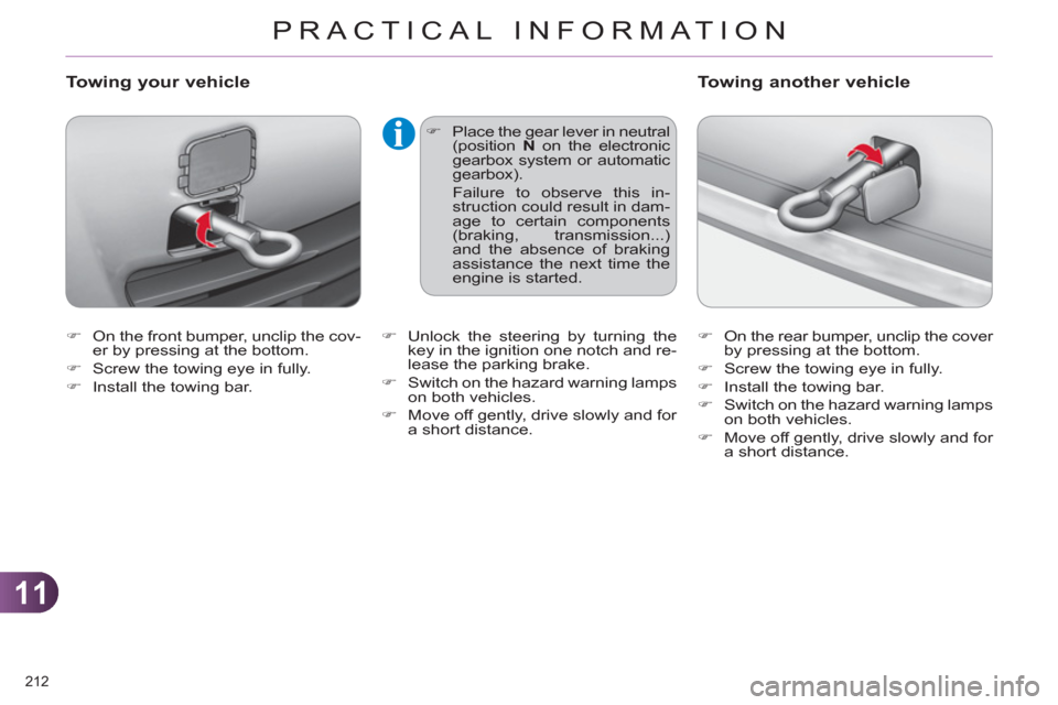 Citroen C4 2012 2.G Owners Manual 11
PRACTICAL INFORMATION
212 
   
 
�) 
  On the front bumper, unclip the cov-
er by pressing at the bottom. 
   
�) 
  Screw the towing eye in fully. 
   
�) 
  Install the towing bar. 
 
 
Towing yo