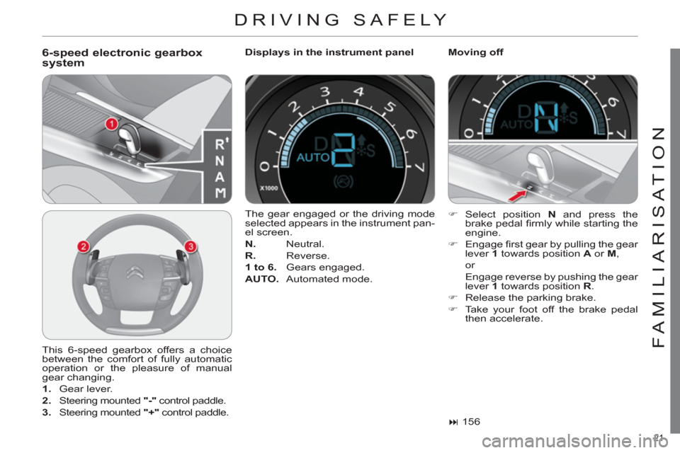 Citroen C4 2012 2.G Owners Guide 21 
FAMILIARISATION
  DRIVING SAFELY 
 
 
6-speed electronic gearbox 
system    
Displays in the instrument panel    
Moving off 
  This 6-speed gearbox offers a choice 
between the comfort of fully a