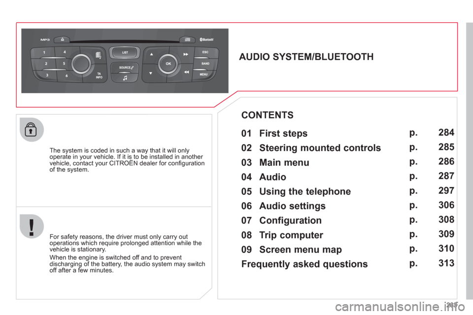 Citroen C4 2012 2.G Owners Manual 283
   
The system is coded in such a way that it will only 
operate in your vehicle. If it is to be installed in another 
vehicle, contact your CITROËN dealer for conﬁ guration 
of the system.  
 