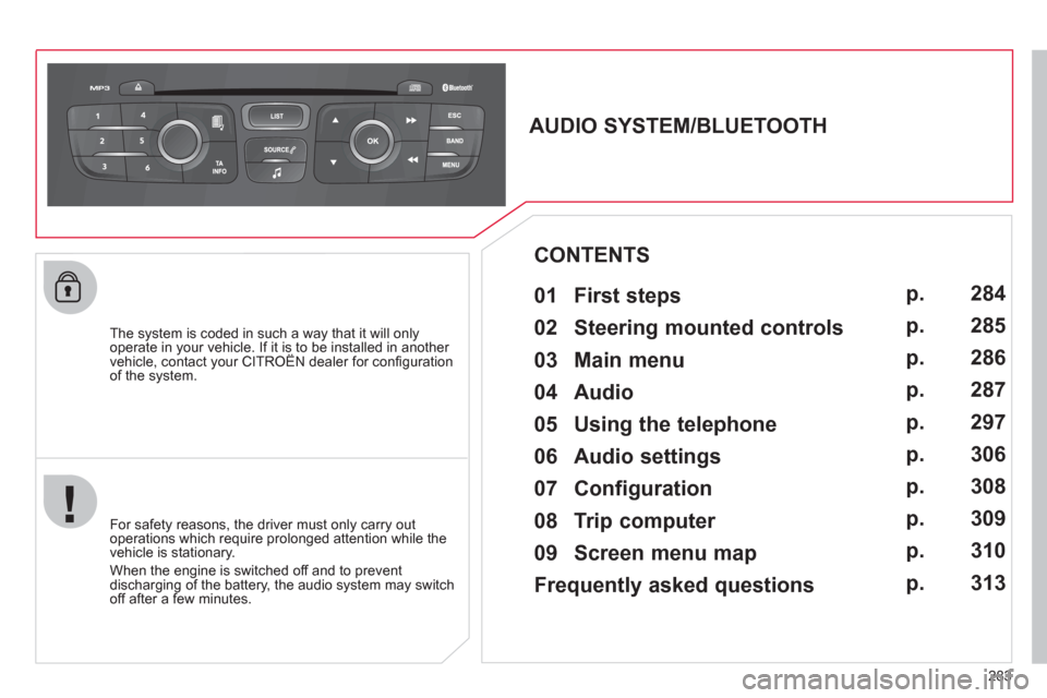 Citroen C4 2012 2.G User Guide 283
The system is coded in such a way that it will only
operate in your vehicle. If it is to be installed in another
vehicle, contact your CITROËN dealer for confi guration
of the system.
Citroen C4 2012 2.G User Guide 283
The system is coded in such a way that it will only
operate in your vehicle. If it is to be installed in another
vehicle, contact your CITROËN dealer for confi guration
of the system.