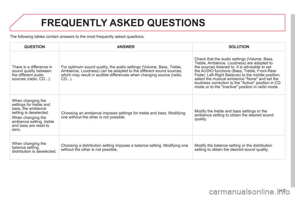 Citroen C4 2012 2.G User Guide 313
  FREQUENTLY ASKED QUESTIONS 
 
 
 
QUESTION 
 
   
 
ANSWER 
 
   
 
SOLUTION 
 
 
  There is a difference in 
sound quality between 
the different audio 
sources (radio, CD...).  
   For optimum