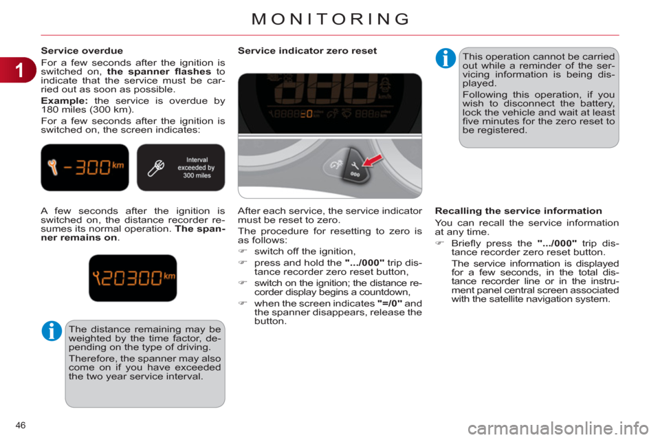 Citroen C4 2012 2.G Owners Manual 1
MONITORING
46 
   
Service overdue 
  For a few seconds after the ignition is 
switched on,  the spanner ﬂ ashes  
to 
indicate that the service must be car-
ried out as soon as possible. 
   
Exa