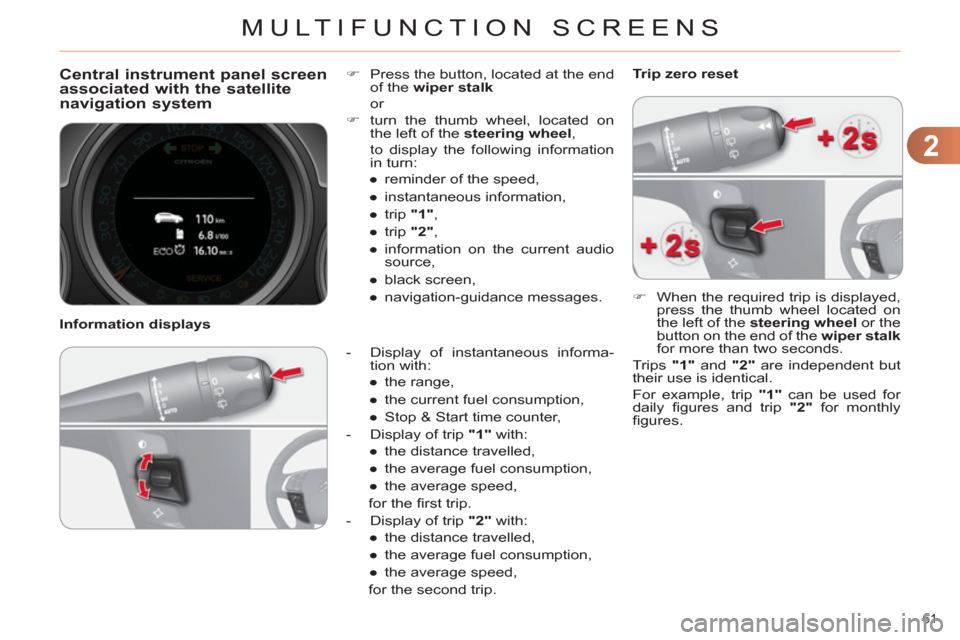 Citroen C4 2012 2.G User Guide 2
MULTIFUNCTION SCREENS
61 
   
 
 
 
 
Central instrument panel screen 
associated with the satellite 
navigation system 
   
 
-   Display of instantaneous informa-
tion with: 
   
 
● 
 the range