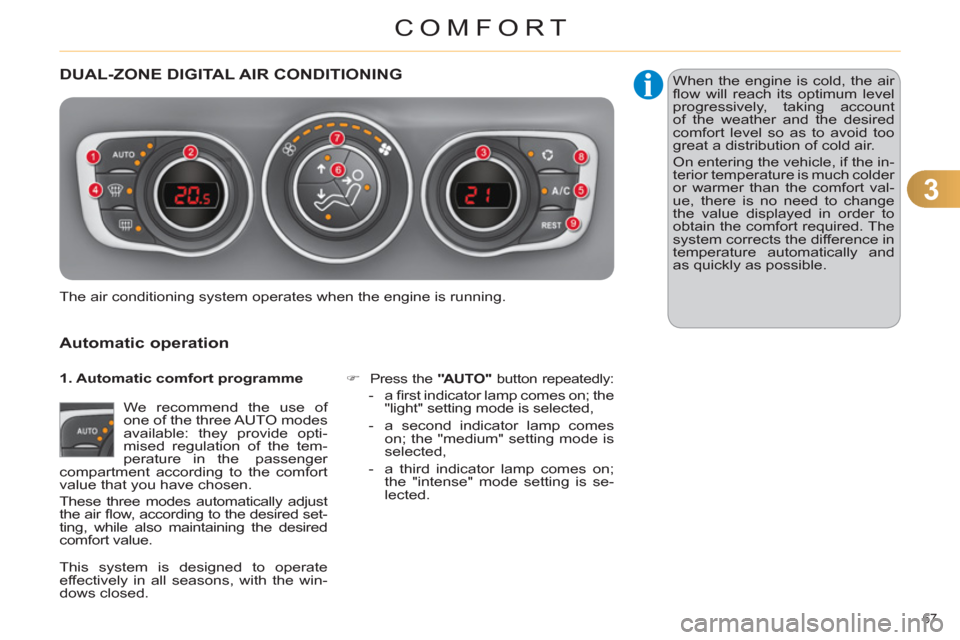 Citroen C4 2012 2.G Owners Manual 3
COMFORT
67 
   
 
 
 
 
DUAL-ZONE DIGITAL AIR CONDITIONING 
   
Automatic operation 
 
We recommend the use of 
one of the three AUTO modes 
available: they provide opti-
mised regulation of the tem
