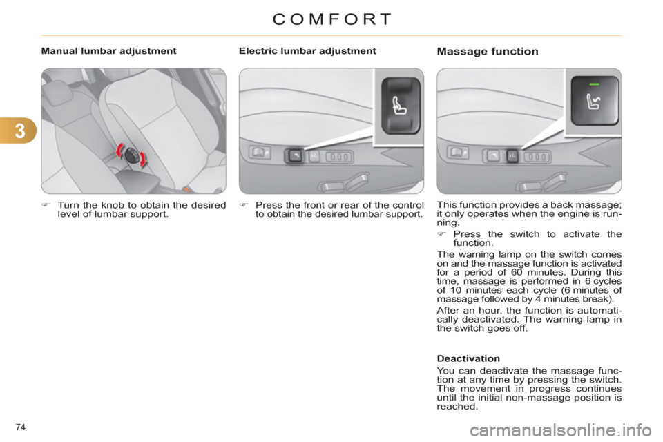 Citroen C4 2012 2.G Owners Guide 3
COMFORT
74 
   
 
�) 
  Turn the knob to obtain the desired 
level of lumbar support.  
 
   This function provides a back massage; 
it only operates when the engine is run-
ning. 
   
 
�) 
 Press 