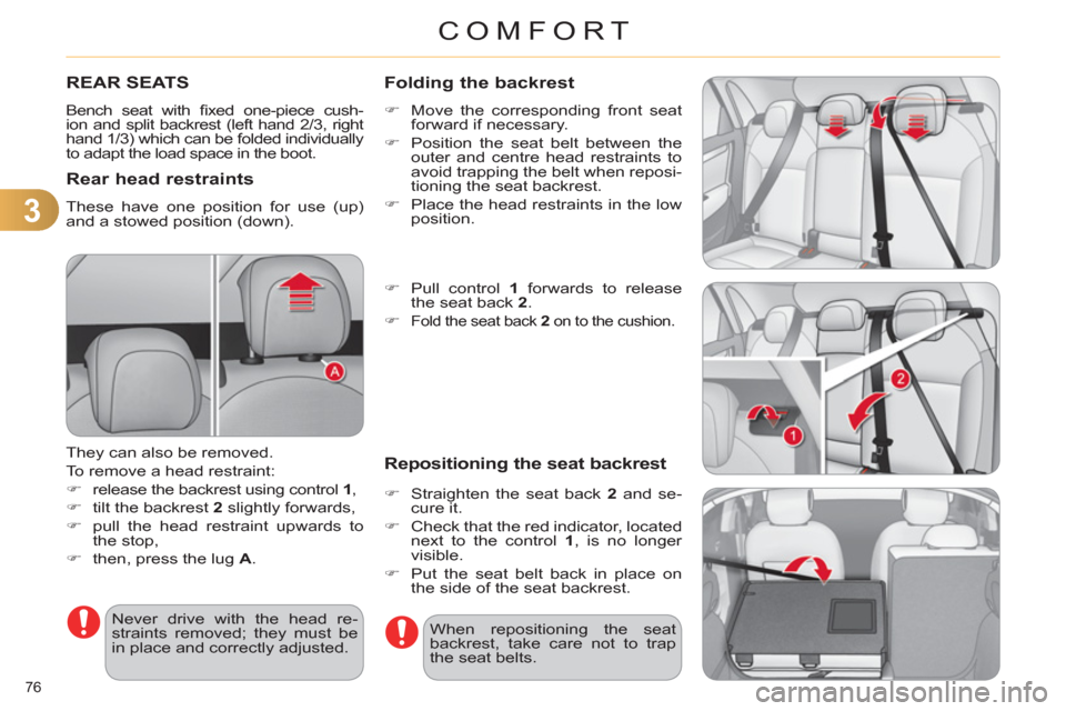 Citroen C4 2012 2.G Owners Manual 3
COMFORT
76 
   
 
 
 
 
 
 
 
 
 
 
REAR SEATS 
 
Bench seat with ﬁ xed one-piece cush-
ion and split backrest (left hand 2/3, right 
hand 1/3) which can be folded individually 
to adapt the load 