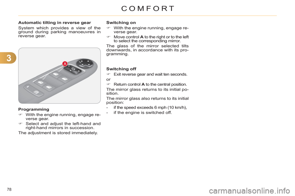 Citroen C4 2012 2.G Owners Manual 3
COMFORT
78 
   
 
 
 
 
 
 
Automatic tilting in reverse gear 
  System which provides a view of the 
ground during parking manoeuvres in 
reverse gear.  
   
Programming 
   
 
�) 
  With the engin