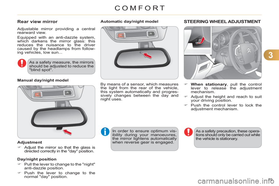 Citroen C4 2012 2.G Owners Manual 3
COMFORT
79 
   
 
 
 
 
 
 
Automatic day/night model  
  By means of a sensor, which measures 
the light from the rear of the vehicle, 
this system automatically and progres-
sively changes between