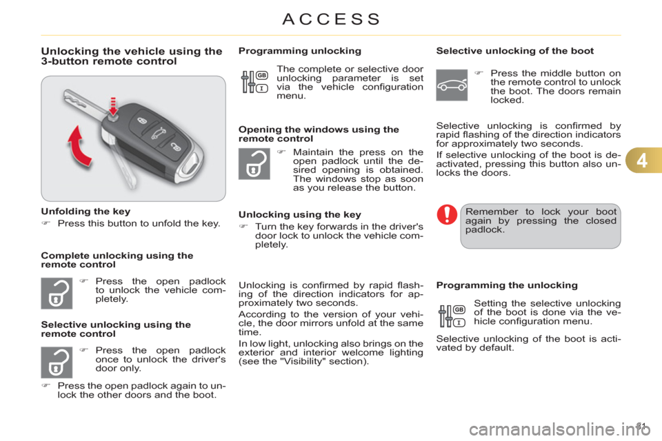 Citroen C4 2012 2.G Owners Manual 4
ACCESS
81 
   
 
 
 
 
 
 
 
 
Unlocking the vehicle using the 
3-button remote control 
   
Unfolding the key 
   
 
�) 
  Press this button to unfold the key.  
 
   
 
�) 
 Press the open padlock