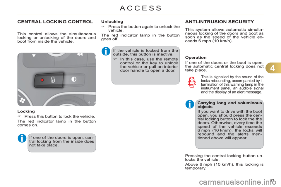 Citroen C4 2012 2.G Owners Guide 4
ACCESS
87 
   
 
 
 
 
 
 
 
 
 
 
CENTRAL LOCKING CONTROL 
 
 
Locking 
   
 
�) 
  Press this button to lock the vehicle.  
  The red indicator lamp in the button 
comes on.   If the vehicle is lo