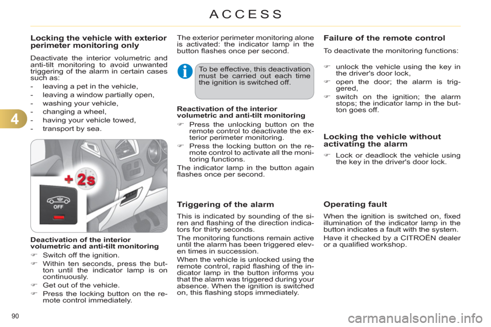Citroen C4 2012 2.G Owners Manual 4
ACCESS
90 
   
Operating fault 
 
 
When the ignition is switched on, ﬁ xed 
illumination of the indicator lamp in the 
button indicates a fault with the system. 
  Have it checked by a CITROËN d