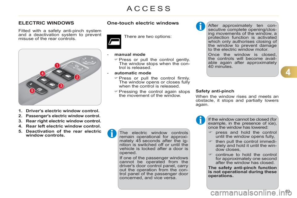 Citroen C4 2012 2.G Owners Manual 4
ACCESS
93 
   
 
 
 
 
 
 
 
 
 
 
 
 
 
 
 
 
ELECTRIC WINDOWS 
 
Fitted with a safety anti-pinch system 
and a deactivation system to prevent 
misuse of the rear controls. 
   
 
1. 
  Drivers el