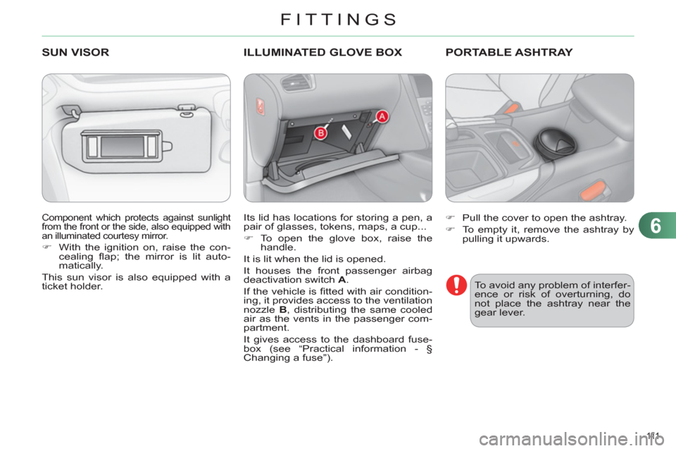 Citroen C4 RHD 2012 2.G Owners Manual 6
FITTINGS
111  
  Component which protects against sunlight 
from the front or the side, also equipped with 
an illuminated courtesy mirror. 
   
 
�) 
  With the ignition on, raise the con-
cealing 