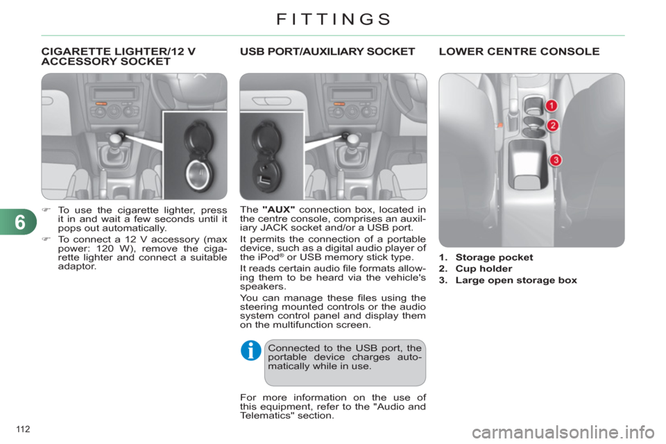 Citroen C4 RHD 2012 2.G Owners Manual 6
FITTINGS
112 
   
 
 
 
 
 
 
 
CIGARETTE LIGHTER/12 V 
ACCESSORY SOCKET 
   
 
�) 
  To use the cigarette lighter, press 
it in and wait a few seconds until it 
pops out automatically. 
   
�) 
  T