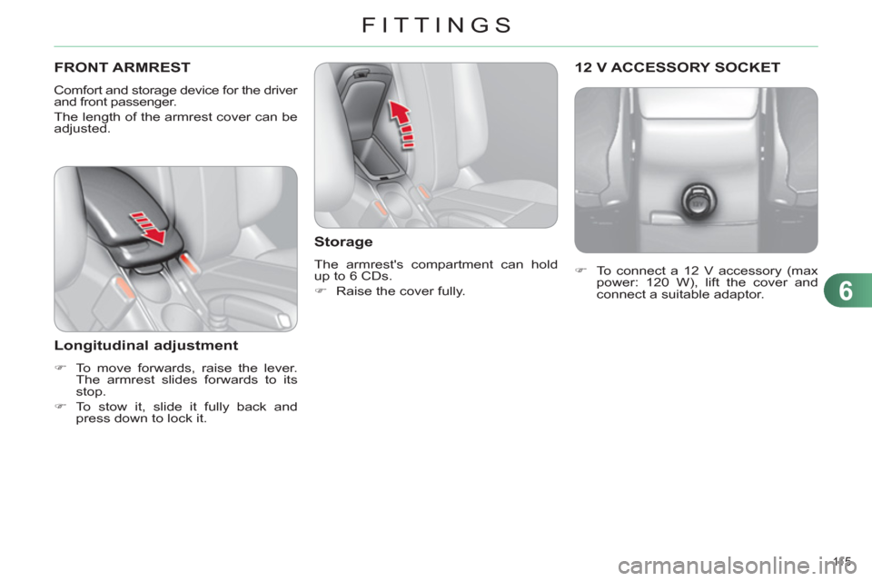 Citroen C4 RHD 2012 2.G Owners Manual 6
FITTINGS
11 5  
   
 
�) 
  To connect a 12 V accessory (max 
power: 120 W), lift the cover and 
connect a suitable adaptor.  
 
 
 
 
 
 
12 V ACCESSORY SOCKET   
 
 
 
 
 
 
 
FRONT ARMREST 
 
Com