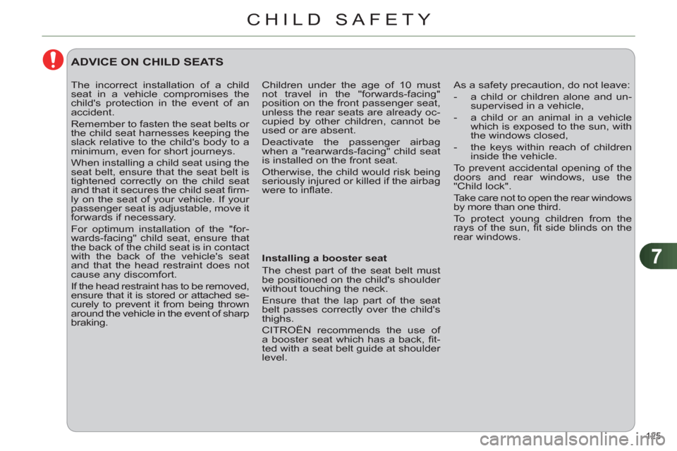 Citroen C4 RHD 2012 2.G Owners Manual 7
CHILD SAFETY
125 
  Children under the age of 10 must 
not travel in the "forwards-facing" 
position on the front passenger seat, 
unless the rear seats are already oc-
cupied by other children, can