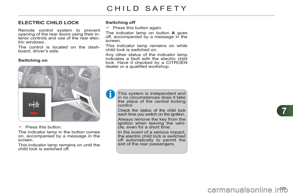 Citroen C4 RHD 2012 2.G User Guide 7
CHILD SAFETY
129 
   
 
 
 
 
 
 
 
 
 
 
ELECTRIC CHILD LOCK 
 
Remote control system to prevent 
opening of the rear doors using their in-
terior controls and use of the rear elec-
tric windows . 