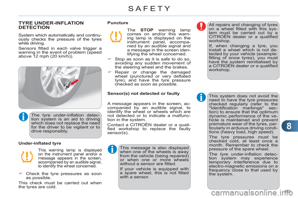 Citroen C4 RHD 2012 2.G Owners Manual 8
SAFETY
131 
   
 
 
 
 
 
 
 
TYRE UNDER-INFLATION 
DETECTION 
  System which automatically and continu-
ously checks the pressure of the tyres 
while driving. 
  Sensors ﬁ tted in each valve trig