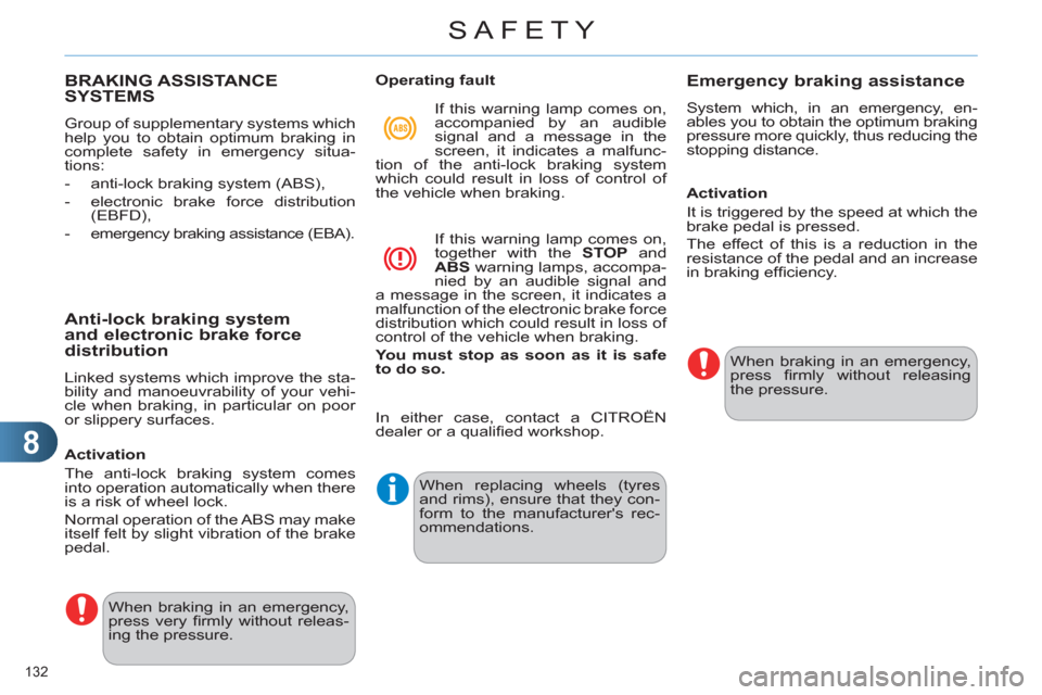 Citroen C4 RHD 2012 2.G Owners Manual 8
SAFETY
132 
   
 
 
 
 
 
 
 
 
 
 
 
 
 
 
 
BRAKING ASSISTANCE 
SYSTEMS 
  Group of supplementary systems which 
help you to obtain optimum braking in 
complete safety in emergency situa-
tions: 

