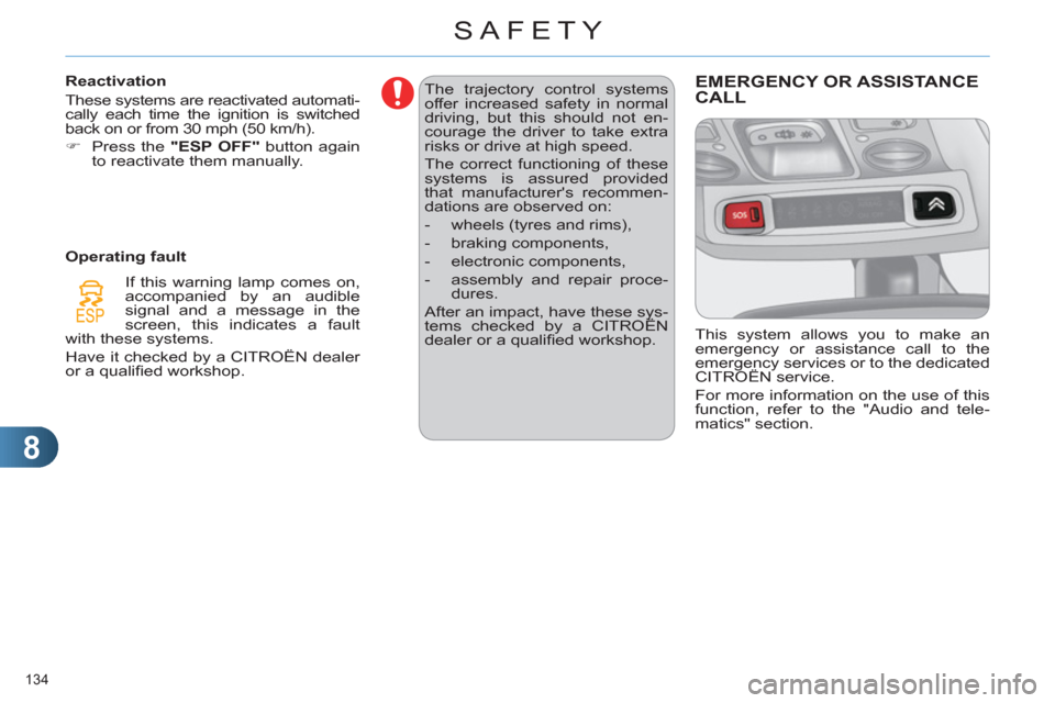 Citroen C4 RHD 2012 2.G Owners Manual 8
SAFETY
134 
  The trajectory control systems 
offer increased safety in normal 
driving, but this should not en-
courage the driver to take extra 
risks or drive at high speed. 
  The correct functi