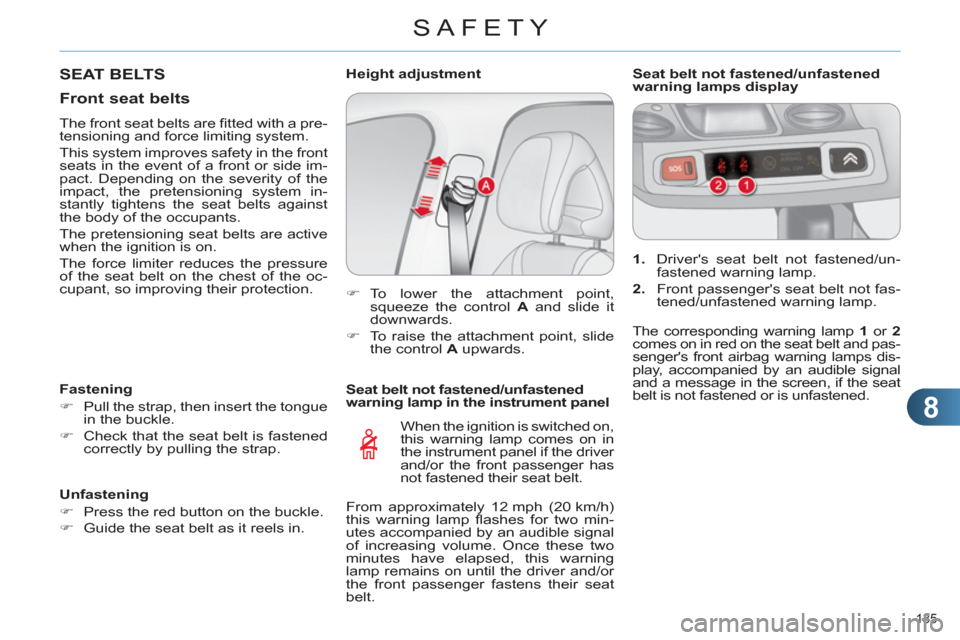 Citroen C4 RHD 2012 2.G Owners Guide 8
SAFETY
135 
   
Seat belt not fastened/unfastened 
warning lamp in the instrument panel 
  When the ignition is switched on, 
this warning lamp comes on in 
the instrument panel if the driver 
and/o