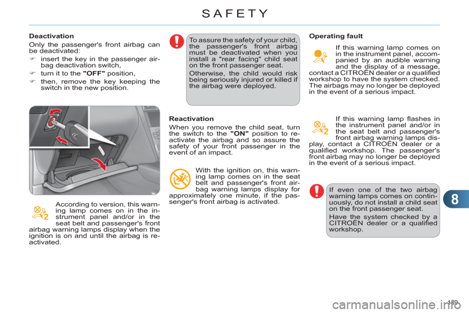 Citroen C4 RHD 2012 2.G Owners Manual 8
SAFETY
139 
   
Deactivation 
  Only the passengers front airbag can 
be deactivated: 
   
 
�) 
  insert the key in the passenger air-
bag deactivation switch, 
   
�) 
  turn it to the  "OFF" 
 p