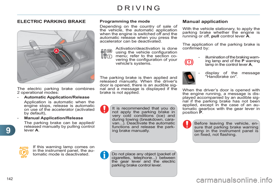 Citroen C4 RHD 2012 2.G Owners Manual 9
DRIVING
142 
   
 
 
 
 
 
 
 
ELECTRIC PARKING BRAKE 
 
 
The electric parking brake combines 
2 operational modes: 
   
 
-   Automatic Application/Release 
   
  Application is automatic when the