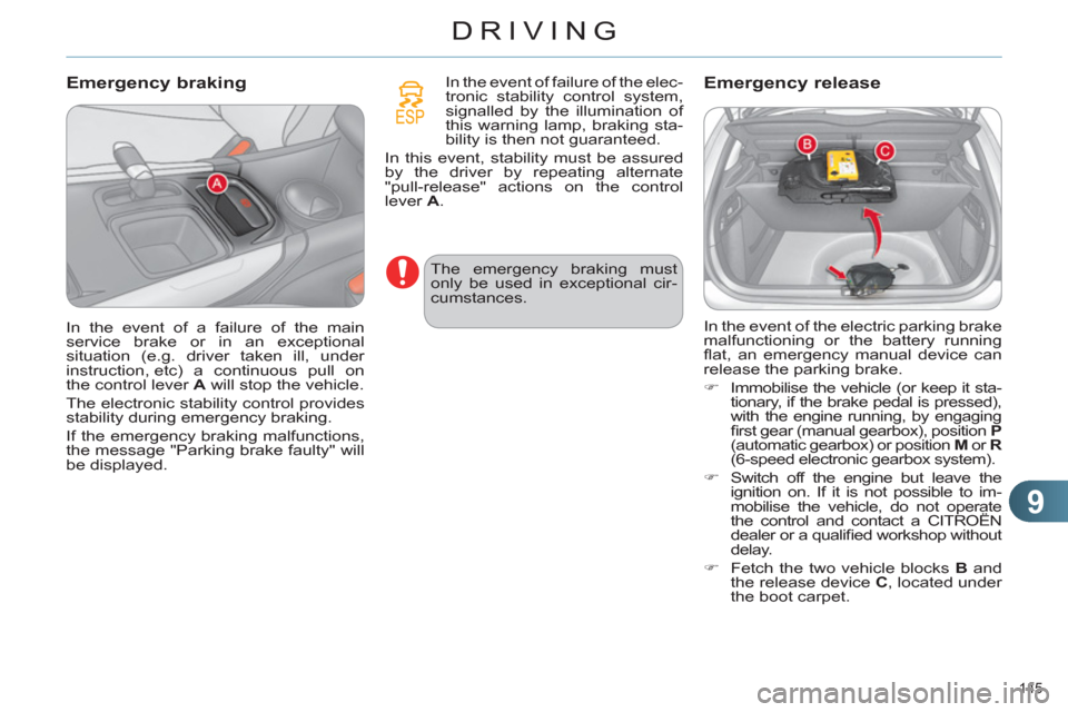 Citroen C4 RHD 2012 2.G Owners Manual 9
DRIVING
145 
   
Emergency braking  
 
 
In the event of failure of the elec-
tronic stability control system, 
signalled by the illumination of 
this warning lamp, braking sta-
bility is then not g