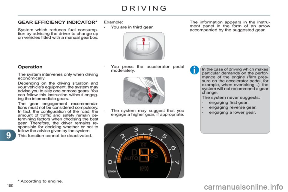 Citroen C4 RHD 2012 2.G Owners Manual 9
DRIVING
150 
   
 
 
 
 
 
 
 
 
 
 
GEAR EFFICIENCY INDICATOR *  
 
System which reduces fuel consump-
tion by advising the driver to change up 
on vehicles ﬁ tted with a manual gearbox. 
   
*  