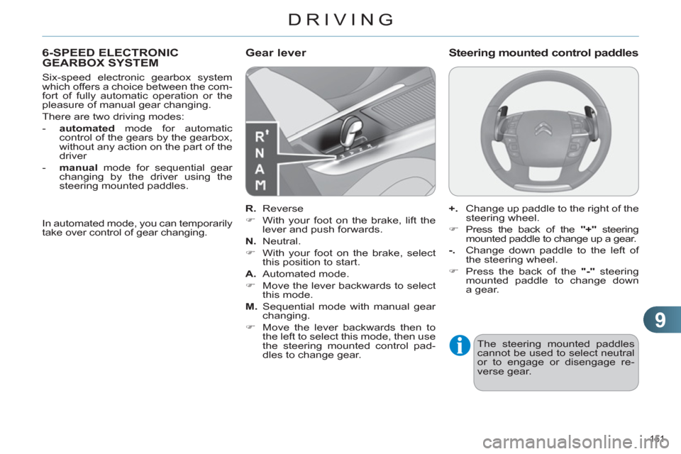 Citroen C4 RHD 2012 2.G Owners Manual 9
DRIVING
151 
   
 
 
 
 
 
 
 
 
 
 
 
 
 
6-SPEED ELECTRONIC 
GEARBOX SYSTEM 
   
Six-speed electronic gearbox system 
which offers a choice between the com-
fort of fully automatic operation or th