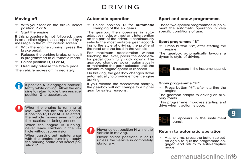 Citroen C4 RHD 2012 2.G Owners Manual 9
DRIVING
155 
   
Moving off 
 
 
 
�) 
  With your foot on the brake, select 
position  P 
 or  N 
. 
   
�) 
  Start the engine.  
  If this procedure is not followed, there 
is an audible signal, 