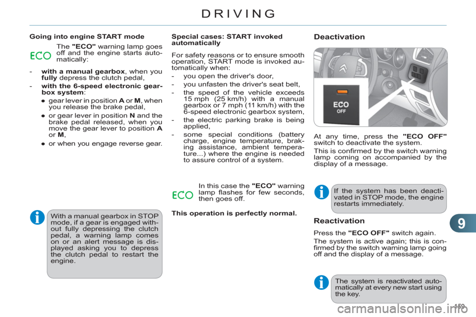 Citroen C4 RHD 2012 2.G Owners Manual 9
DRIVING
159 
   
Deactivation  
 
Going into engine START mode 
  At any time, press the  "ECO OFF" 
 
switch to deactivate the system. 
  This is conﬁ rmed by the switch warning 
lamp coming on a