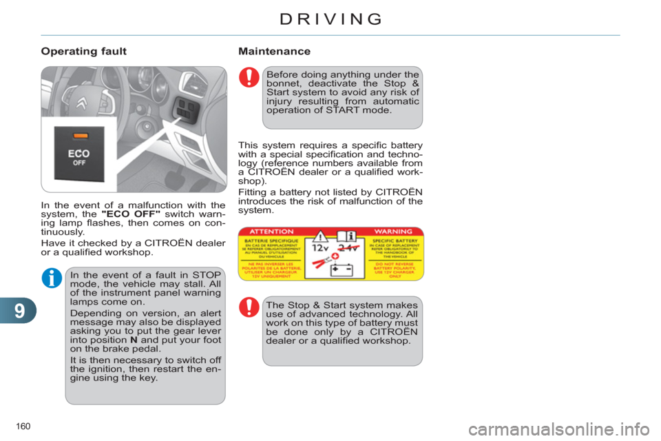 Citroen C4 RHD 2012 2.G User Guide 9
DRIVING
160 
   
Maintenance 
 
In the event of a malfunction with the 
system, the  "ECO OFF" 
 switch warn-
ing lamp ﬂ ashes, then comes on con-
tinuously. 
  Have it checked by a CITROËN deale