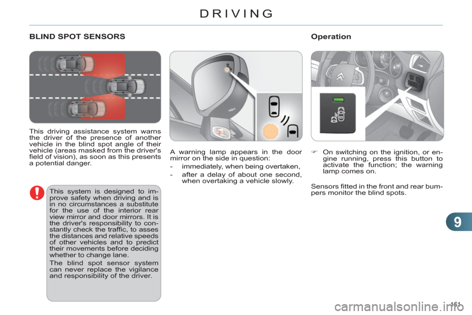 Citroen C4 RHD 2012 2.G Owners Guide 9
DRIVING
161 
   
 
 
 
 
 
 
 
BLIND SPOT SENSORS 
 
 
This driving assistance system warns 
the driver of the presence of another 
vehicle in the blind spot angle of their 
vehicle (areas masked fr