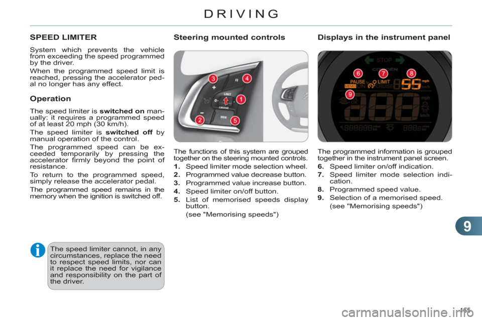 Citroen C4 RHD 2012 2.G Owners Guide 9
DRIVING
165 
  The programmed information is grouped 
together in the instrument panel screen. 
   
6. 
   Speed limiter on/off indication. 
   
7. 
  Speed limiter mode selection indi-
cation. 
   