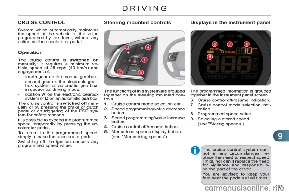 Citroen C4 RHD 2012 2.G Owners Manual 9
DRIVING
167 
  The cruise control system can-
not, in any circumstances, re-
place the need to respect speed 
limits, nor can it replace the need 
for vigilance and responsibility 
on the part of th