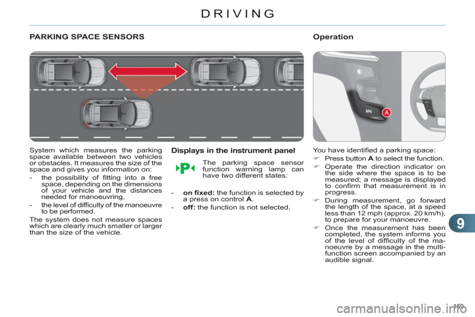 Citroen C4 RHD 2012 2.G Owners Manual 9
DRIVING
169
PARKING SPACE SENSORS
System which measures the parking
space available between two vehicles
or obstacles. It measures the size of the
space and gives you informatio Citroen C4 RHD 2012 2.G Owners Manual 9
DRIVING
169
PARKING SPACE SENSORS
System which measures the parking
space available between two vehicles
or obstacles. It measures the size of the
space and gives you informatio