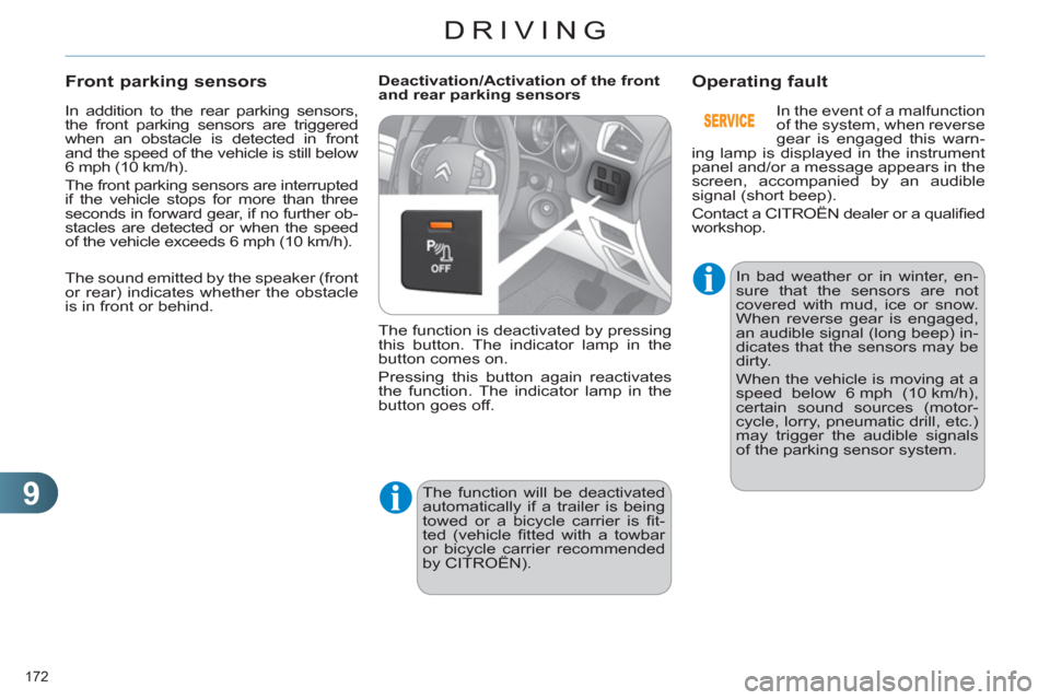 Citroen C4 RHD 2012 2.G Owners Manual 9
DRIVING
172 
  In addition to the rear parking sensors, 
the front parking sensors are triggered 
when an obstacle is detected in front 
and the speed of the vehicle is still below 
6 mph (10 km/h).