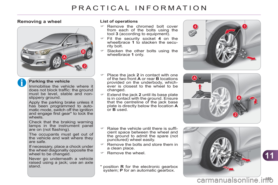 Citroen C4 RHD 2012 2.G Owners Guide 11
PRACTICAL INFORMATION
189 
   
 
 
 
 
 
 
 
 
Removing a wheel 
 
 
Parking the vehicle 
  Immobilise the vehicle where it 
does not block trafﬁ c: the ground 
must be level, stable and non-
sli