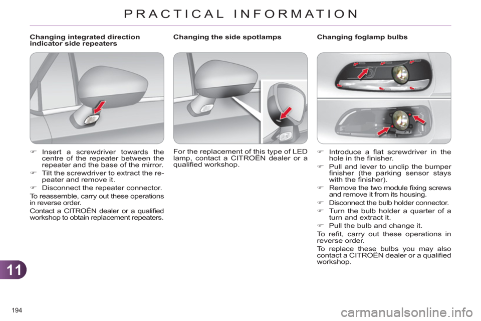 Citroen C4 RHD 2012 2.G Owners Guide 11
PRACTICAL INFORMATION
194 
   
 
�) 
 Introduce a ﬂ at screwdriver in the 
hole in the ﬁ nisher. 
   
�) 
  Pull and lever to unclip the bumper 
ﬁ nisher (the parking sensor stays 
with the 