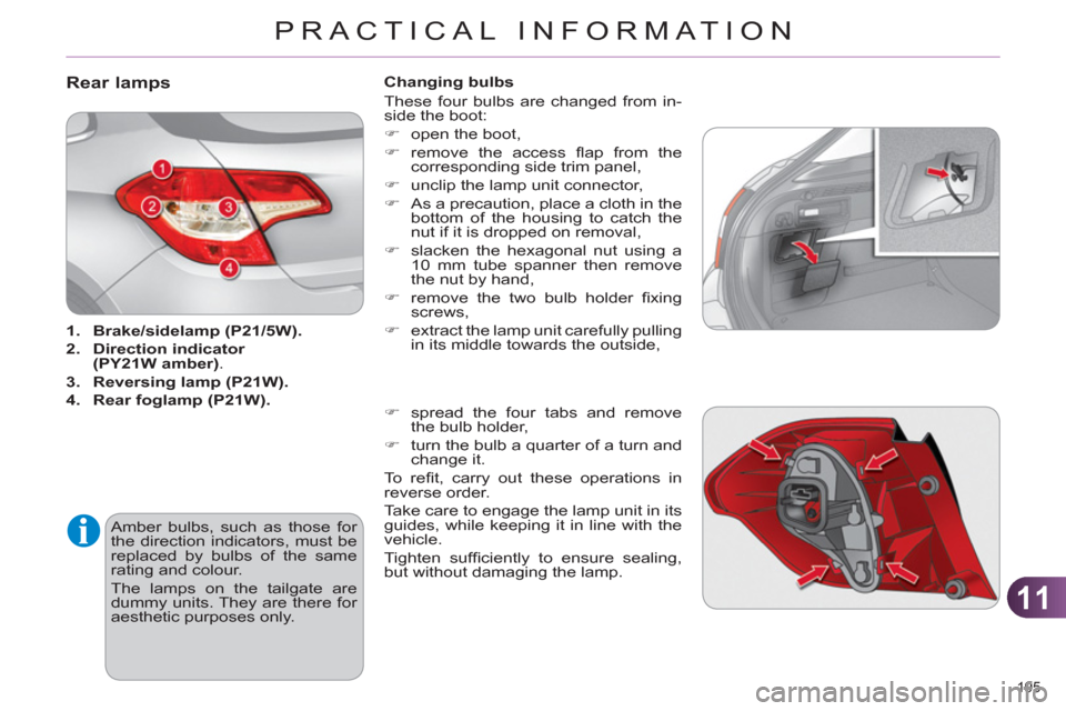 Citroen C4 RHD 2012 2.G Owners Manual 11
PRACTICAL INFORMATION
195 
   
 
 
 
 
 
 
 
 
 
 
 
 
 
 
 
 
 
 
 
 
 
 
 
 
 
 
Rear lamps 
 
 
 
1. 
  Brake/ 
 
sidelamp 
  (P21/5W). 
 
   
2. 
  Direction 
  indicator 
  
(PY21W amber) 
. 
