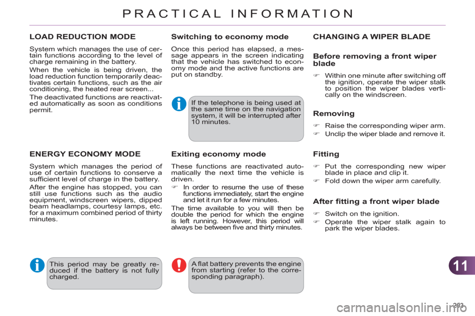 Citroen C4 RHD 2012 2.G Manual PDF 11
PRACTICAL INFORMATION
203 
   
 
 
 
 
 
 
 
LOAD REDUCTION MODE 
 
System which manages the use of cer-
tain functions according to the level of 
charge remaining in the battery. 
 
When the vehic