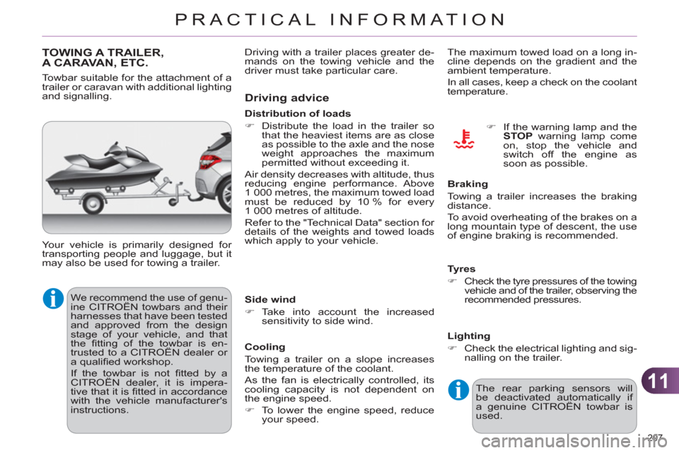 Citroen C4 RHD 2012 2.G Owners Manual 11
PRACTICAL INFORMATION
207 
   
 
 
 
 
TOWING A TRAILER, 
A CARAVAN, ETC. 
  We recommend the use of genu-
ine CITROËN towbars and their 
harnesses that have been tested 
and approved from the des